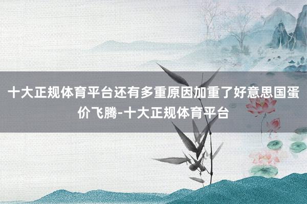 十大正规体育平台还有多重原因加重了好意思国蛋价飞腾-十大正规体育平台