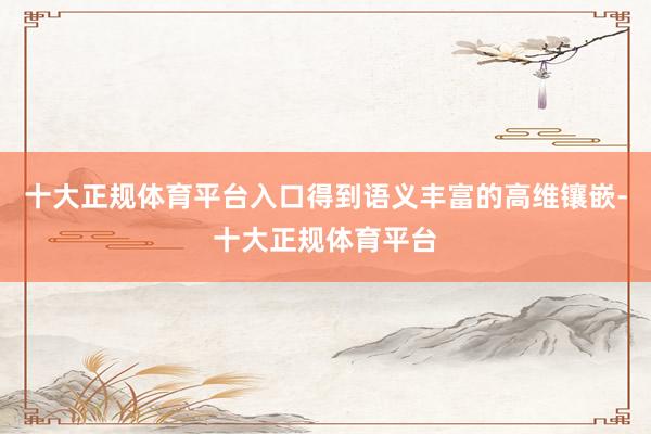 十大正规体育平台入口得到语义丰富的高维镶嵌-十大正规体育平台