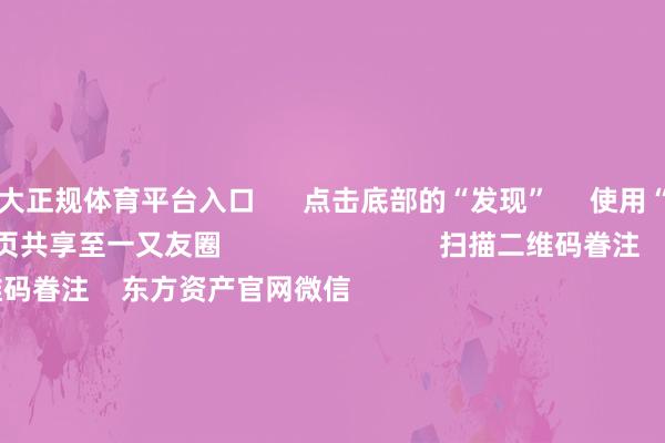 十大正规体育平台入口      点击底部的“发现”     使用“扫一扫”     即可将网页共享至一又友圈                            扫描二维码眷注    东方资产官网微信                                                                        沪股通             深股通             港股通(沪)             港股通(深)                         热门资讯        20%优惠！利好来了打造韧性城市“顶层蓄意”出炉沪指大涨逾1% 回话3400点毛戈平成2024年港股冻资王                            焦点专题    第十一届Choice最好分析师聚焦二十届三中全会淘宝将全面援助微信支付            2024寰宇能源电板大会        卫星互联网迎高速发展                                视频                                    一键眷注财经大咖            热门保举李强将与公共主要海外经济组织讲求东说念主举行“1+10”对话会        顶住部网站    17    东说念主批驳    2024-12-06                            东方资产    扫一扫下载APP    东方资产居品    东方资产免费版东方资产Level-2东方资产战术版Choice金融末端浪客 - 财经视频        证券往来    东方资产证券开户东方资产在线往来				东方资产证券往来        眷注东方资产    东方资产网微博东方资产网微信见解与提议        天天基金    扫一扫下载APP    基金往来    基金开户基金往来活期宝基金居品安靖搭理        眷注天天基金    天天基金网微博天天基金网微信        东方资产期货    扫一扫下载APP    期货往来    期货手机开户期货电脑开户期货官方网站        信息网罗传播视听节目许可证：0908328号 谋略证券期货业务许可证编号：913101046312860336 犯警和不良信息举报:021-61278686 举报邮箱：jubao@eastmoney.com    沪ICP证:沪B2-20070217 网站备案号:沪ICP备05006054号-11  沪公网安备 31010402000120号 版权扫数:东方资产网 见解与提议:4000300059/952500    			对于咱们    可握续发展			告白作事			连络咱们			诚聘英才			法律声明    诡秘保护			征稿缘起			友情连气儿        	        -十大正规体育平台
