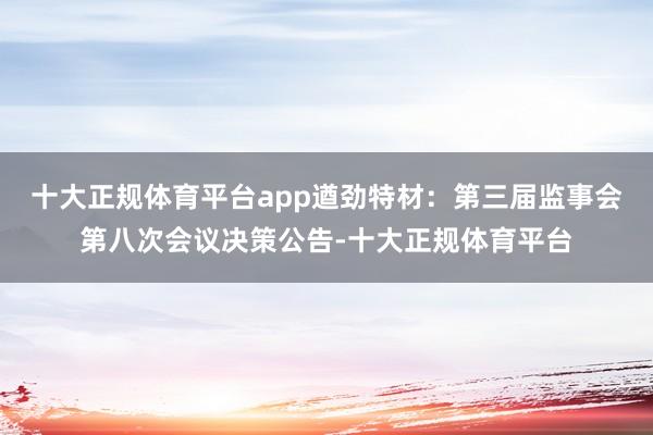 十大正规体育平台app遒劲特材：第三届监事会第八次会议决策公告-十大正规体育平台